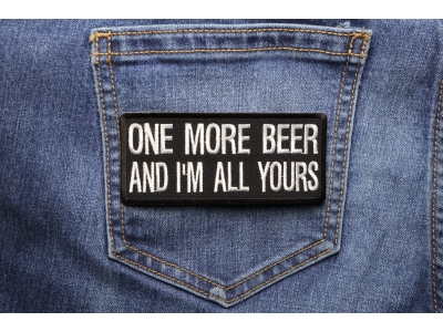 One More Beer And I'm All Yours Patch