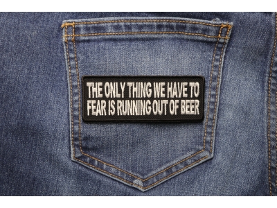 The Only Thing We Have To Fear Is Running Out Of Beer Patch | Embroidered Patches