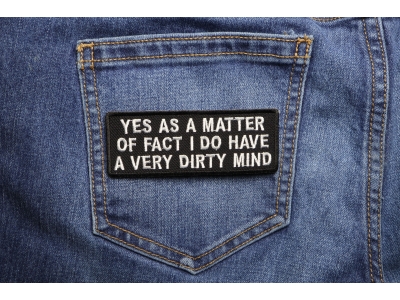 Yes As A Matter Of Fact I Do Have A Very Dirty Mind Patch | Embroidered Patches