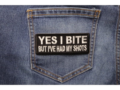 Yes I Bite But I've Had My Shots Patch