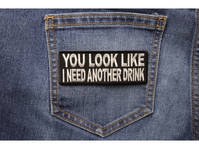 You Look Like I Need Another Drink Patch