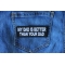 My Dad is Better Than Your Dad Funny Iron on Patch shown on jeans