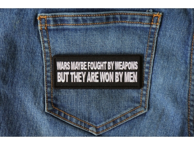 Wars Maybe fought by weapons but they are won my Men Patch