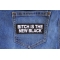 Bitch is the New Black Funny Iron on Patch shown on jeans