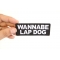 Wannabe Lap Dog Patch Wannabe Lap Dog Patch, Saying Patches shown on hand for size comparison