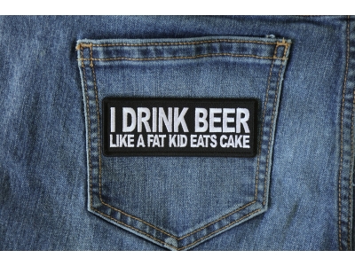 I Drink Beer Like a Fat Kid Eats Cake Patch