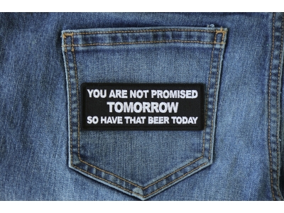 You Are Not Promised Tomorrow So Have That Beer Today Patch