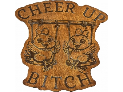 Cheer Up Bitch Chicks on a Swing Wood Sign