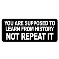 You Are Supposed To Learn From History Not Repeat It Patch