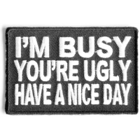 I'm Busy You'Re Ugly Have A Nice Day Patch
