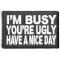 I'm Busy You'Re Ugly Have A Nice Day Patch