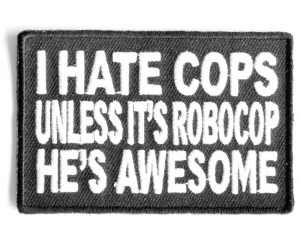 I Hate Cops Unless It's Robocop Patch