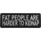 Fat People Are Harder To Kidnap Funny Iron on Patch