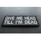 Give Me Head Till I'm Dead Funny Iron on Patch diagonal view