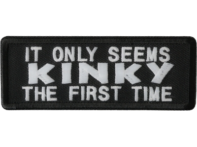 It Only Seems Kinky The First Time Patch | Embroidered Patches