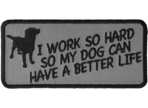 I Work So Hard So My Dog Can Have A Better Life Patch | Embroidered Patches