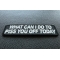 What Can I Do To Piss You Off Today Patch What Can I Do To Piss You Off Today Funny Iron on Patch diagonal view