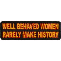 Well Behaved Women Rarely Make History Patch | Embroidered Patches