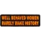 Well Behaved Women Rarely Make History Patch