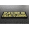 Dip Me In Honey Feed Me To Lesbians Patch diagonal view