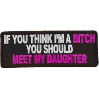 If You Think I'm A Bitch Meet My Daughter Patch | Embroidered Patches