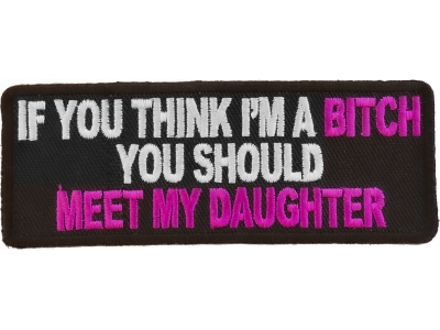 If You Think I'm A Bitch Meet My Daughter Patch | Embroidered Patches