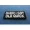 Damn I Got Old Quick Funny Patch | US Military Veteran Patches Damn I Got Old Quick Patch diagonal view