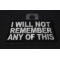 I Will Not Remember Any Of This Patch | Embroidered Drinking Patches I Will Not Remember Any Of This Naughty Iron on Patch diagonal view