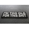 I'm Too Old For This Shit Patch | Embroidered Patches I'm Too Old For This Shit Patch diagonal view