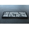 I Did Nothing Today And Still Got Paid Patch | Embroidered Patches I Did Nothing Today and Still Got Paid Iron on Morale Patch diagonal view