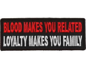 Blood Makes You Related, Loyalty Makes You Family Patch | Embroidered Patches