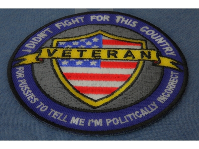 I Didn't Fight For This Country For Pussies To Tell Me I'm Politically Incorrect Veteran Patch 