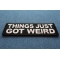 Things Just Got Weird Patch Things Just Got Weird Funny Iron on Patch diagonal view