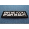 Give me Vodka or Give Me Death Funny Iron on Patch diagonal view
