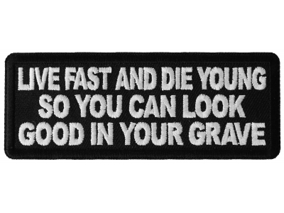 Live Fast and Die Young So You Can Look Good in your Grave Patch