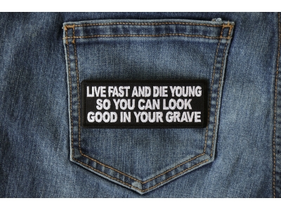 Live Fast and Die Young So You Can Look Good in your Grave Patch