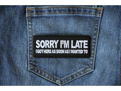Sorry I'm Late I Got Here as Soon as I Wanted to Patch