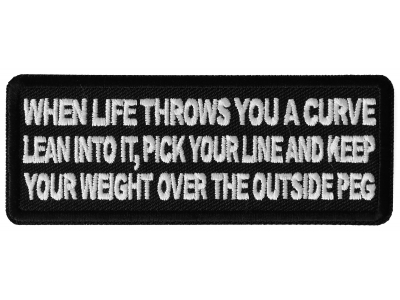 When Life throws you a curve, Lean into it, Pick your line and keep your weight over the outside Peg Patch