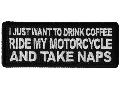 I just want to drink Coffee, Ride My Motorcycle and Take Naps Patch