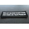 Gee Let me Drop Everything and Work on Your Problem Patch Gee Let me Drop Everything and Work on Your Problem Funny Iron on Patch diagonal view