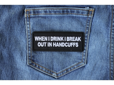 When I drink I break out in Handcuffs Patch
