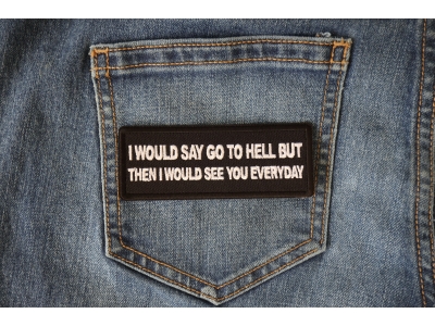 I would Say go to Hell but then I would See you Everyday Patch