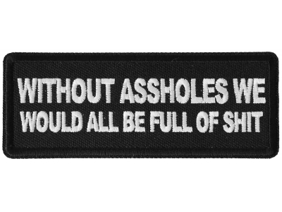 Without Assholes We Would All be Full of Shit Patch