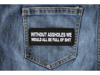 Without Assholes We Would All be Full of Shit Patch