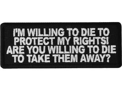 I'm Willing to die to Protect my Rights Are you willing to die to take them away Patch
