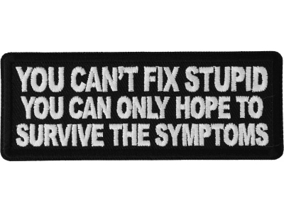You can't fix stupid you can only hope to survive the symptoms Patch
