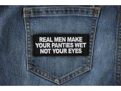 Real Men Make Your Panties Wet Not Your Eyes Patch