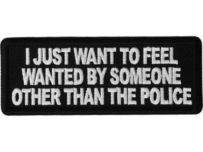 I Just Want to Feel Wanted By Someone Other Than the Police Patch