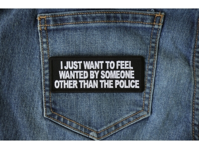I Just Want to Feel Wanted By Someone Other Than the Police Patch