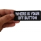 Where your Off Button Patch Where your Off Button Funny Iron on Patch shown on hand for size comparison